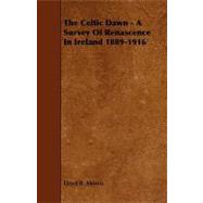 The Celtic Dawn - a Survey of Renascence in Ireland 1889-1916