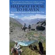Halfway House to Heaven : Unravelling the Mystery of the Majestic River Oxus