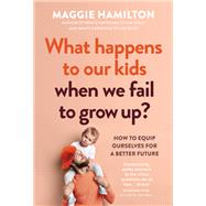 What Happens to Our Kids When We Fail to Grow Up