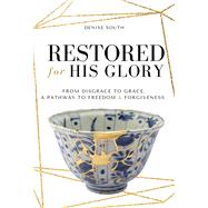 Restored for His Glory From disgrace to grace, a pathway to freedom and forgiveness