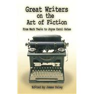Great Writers on the Art of Fiction From Mark Twain to Joyce Carol Oates