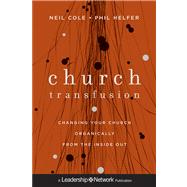Church Transfusion Changing Your Church Organically--From the Inside Out