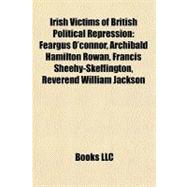 Irish Victims of British Political Repression : Feargus O'connor, Archibald Hamilton Rowan, Francis Sheehy-Skeffington, Reverend William Jackson