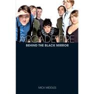 Arcade Fire: Behind The Black Mirror