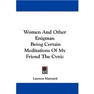 Women and Other Enigmas : Being Certain Meditations of My Friend the Cynic