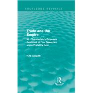 Routledge Revivals: Trade and the Empire (1903): Mr. Chamberlain's Proposals Examined in Four Speeches and a Prefatory Note