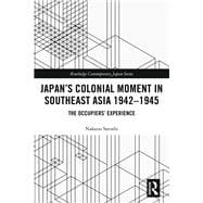 Japan's Colonial Moment in Southeast Asia: Narratives and Historical Experiences of the Occupiers
