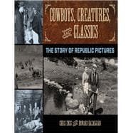 Cowboys, Creatures, and Classics The Story of Republic Pictures