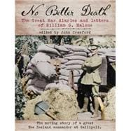 No Better Death The Great War diaries and letters of William G. Malone - The moving story of a great New Zealand Commander at Gallipoli