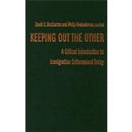 Keeping Out the Other : A Critical Introduction to Immigration Enforcement Today