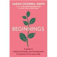 Beginnings A Guide to Child Psychology and Development for Parents of 0–5-year-olds