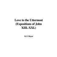 Love to the Uttermost: Expositions of John Xiii-xxi