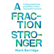 A Fraction Stronger Finding Belief and Possibility in Life’s Impossible Moments