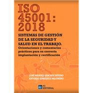 ISO 45001:2018. Sistemas de gestión de la Seguridad y Salud en el Trabajo. Orientaciones y comentarios prácticos para su correcta implantación y certificación