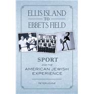 Ellis Island to Ebbets Field Sport and the American Jewish Experience
