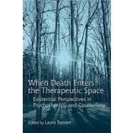 When Death Enters the Therapeutic Space : Existential Perspectives in Psychotherapy and Counselling