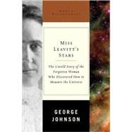 Miss Leavitt's Stars The Untold Story of the Woman Who Discovered How to Measure the Universe