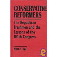 Conservative Reformers: The Freshman Republicans in the 104th Congress: The Freshman Republicans in the 104th Congress