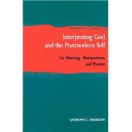 Interpreting God and the Postmodern Self : On Meaning, Manipulation, and Promise