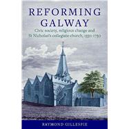Reforming Galway Civic Society, Religious Change and St Nicholas’s Collegiate Church, 1550-1750