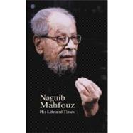 Naguib Mahfouz His Life and Times
