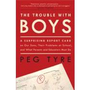 Trouble with Boys : A Surprising Report Card on Our Sons, Their Problems at School, and What Parents and Educators Must Do
