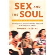 Sex and the Soul, Updated Edition Juggling Sexuality, Spirituality, Romance, and Religion on America's College Campuses