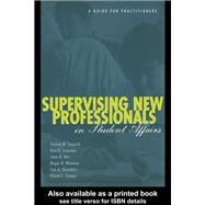 Supervising New Professionals in Student Affairs: A Guide for Practitioners