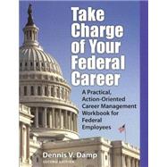 Take Charge of Your Federal Career A Practical, Action-Oriented Career Management Workbooks for Federal Employees
