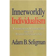 Innerworldly Individualism: Charismatic Community and Its Institutionalization
