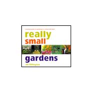 Really Small Gardens : A Practical Guide to Gardening in a Truly Small Space