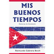 Mis Buenos Tiempos: Memorias de Estudiante book cover, ISBN 9781640811287