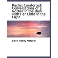 Rachel Comforted : Conversations of a Mother in the Dark with Her Child in the Light