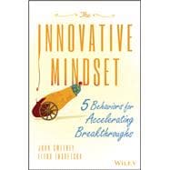 The Innovative Mindset 5 Behaviors for Accelerating Breakthroughs