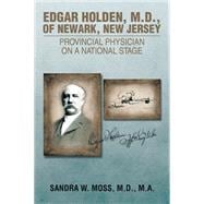 Edgar Holden, M.d. of Newark, New Jersey: Provincial Physician on a National Stage