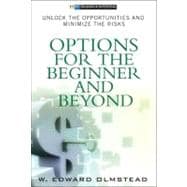 Options for the Beginner and Beyond : Unlock the Opportunities and Minimize the Risks