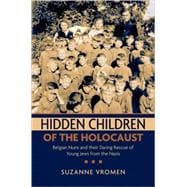 Hidden Children of the Holocaust Belgian Nuns and their Daring Rescue of Young Jews from the Nazis