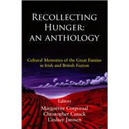 Recollecting Hunger: An Anthology Cultural Memories of the Great Famine in Irish and British Fiction, 1847-1920