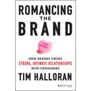 Romancing the Brand How Brands Create Strong, Intimate Relationships with Consumers