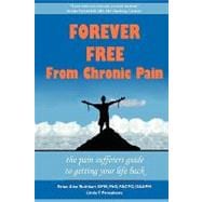 Forever Free from Chronic Pain: The Pain Sufferer's Guide to Getting Your Life Back
