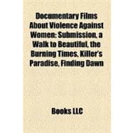 Documentary Films about Violence Against Women : Submission, a Walk to Beautiful, the Burning Times, Killer's Paradise, Finding Dawn