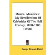 Musical Memories : My Recollections of Celebrities of the Half Century, 1850-1900 (1908)