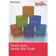 Teach Your Family the Truth : Building on the Basics of the Faith