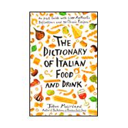 Dictionary of Italian Food and Drink : An A-to-Z Guide with 2,300 Authentic Definitions and 50 Classic Recipes