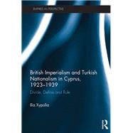 British Imperialism and Turkish Nationalism in Cyprus, 1923-1939: Divide, Define and Rule