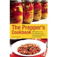 The Prepper's Cookbook 300 Recipes to Turn Your Emergency Food into Nutritious, Delicious, Life-Saving Meals