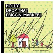 Holly, Drop That Friggin' Marker!