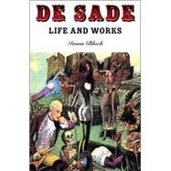 De Sade Life And Works: A Critical Biography of the Marquis De Sade