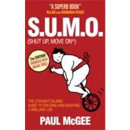 S. U. M. O (Shut Up, Move On) : The Straight Talking Guide to Creating and Enjoying a Brilliant Life
