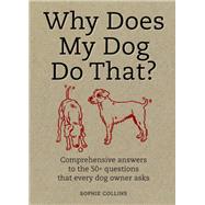 Why Does My Dog Do That? Answers to the 50 Questions Dog Lovers Ask